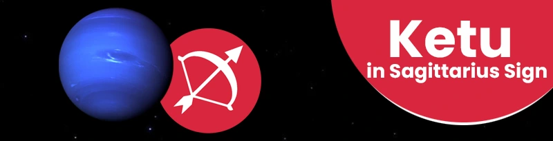 Ketu in Sagittarius Sign Ketu in Sagittarius Sign